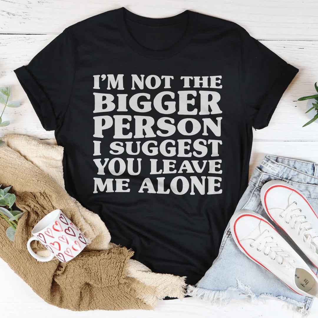 I'm Not The Bigger Person Tee