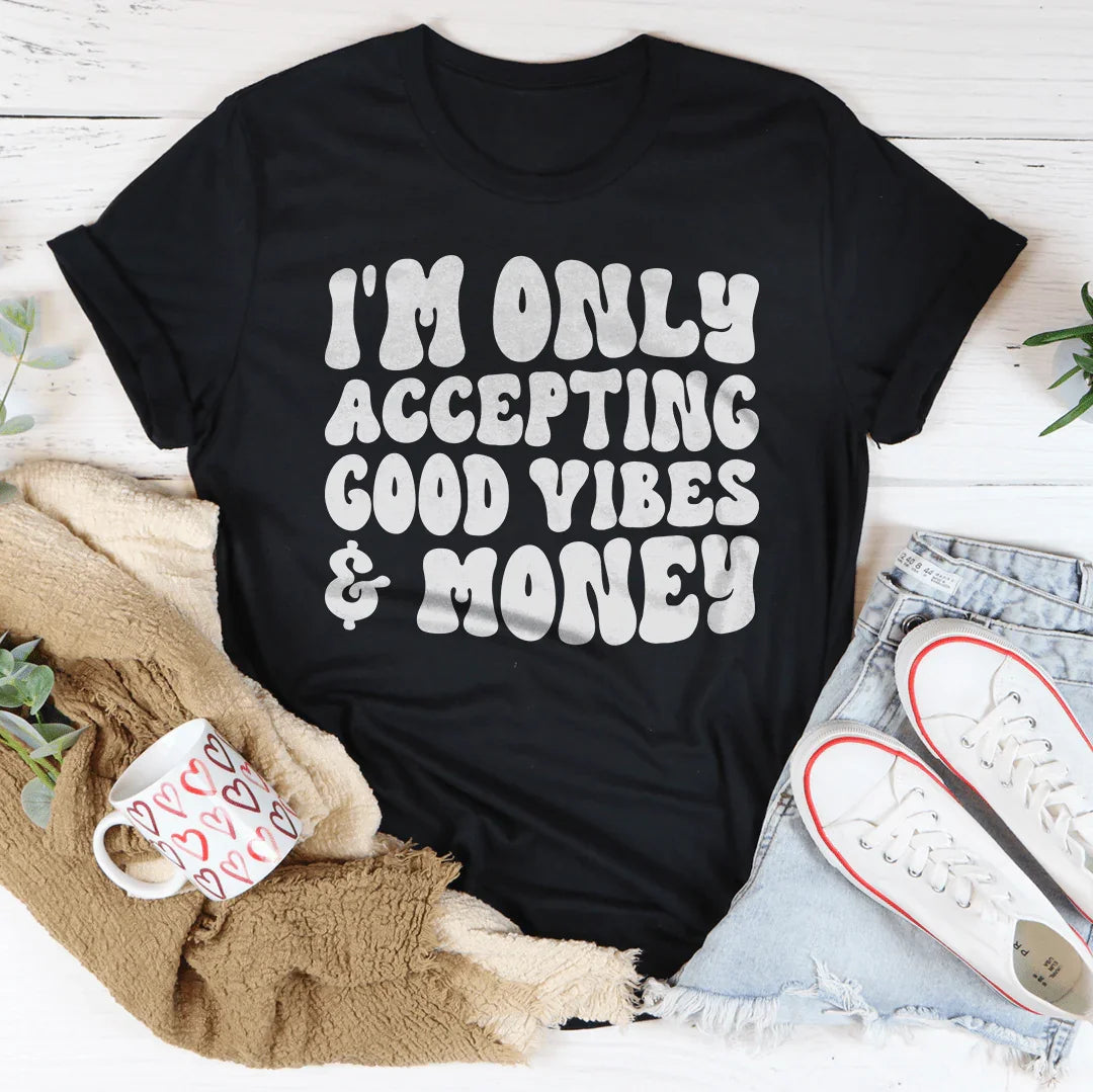 I'm Only Accepting Good Vibes & Money Tee