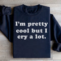 I'm Pretty Cool But I Cry A Lot Sweatshirt