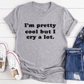 I'm Pretty Cool But I Cry A Lot Tee