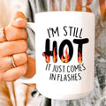 I'm Still Hot It Just Comes In Flashes Ceramic Mug 15 oz