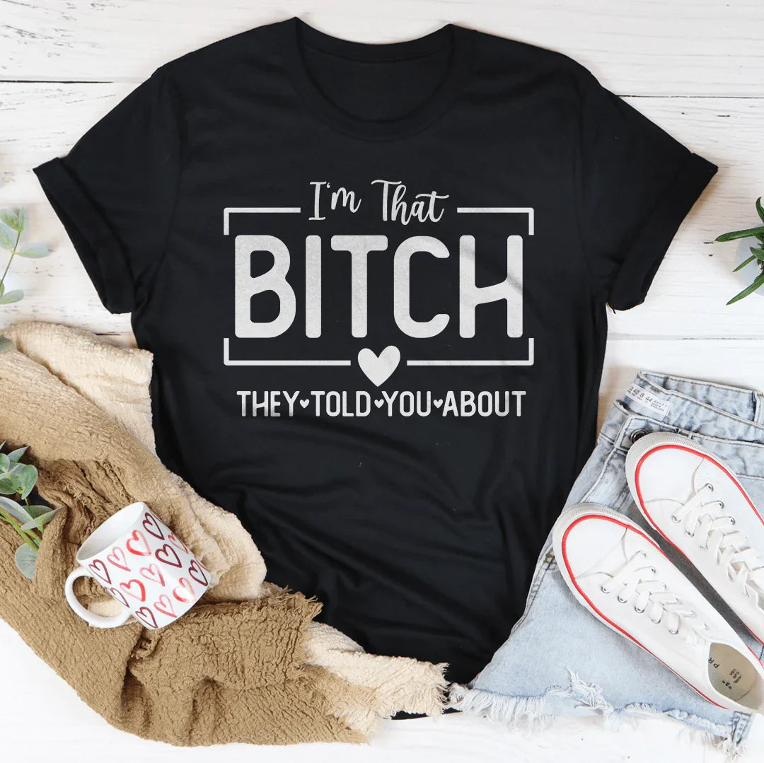 I'm That Bitch They Told You About Tee