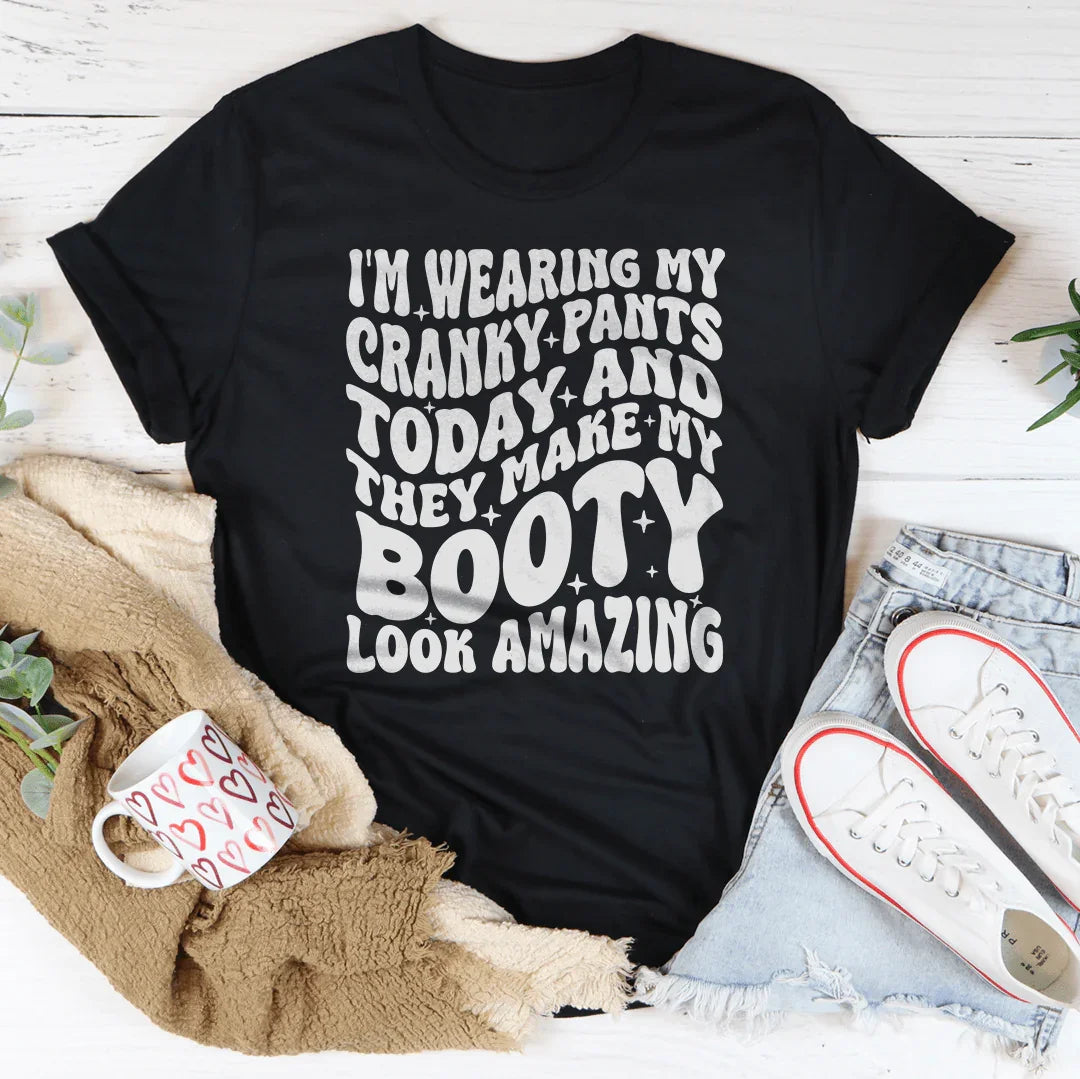 I'm Wearing My Cranky Pants Today And They Make My Booty Look Amazing Tee