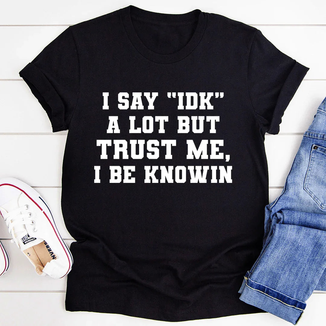 I Say "IDK" A Lot Tee