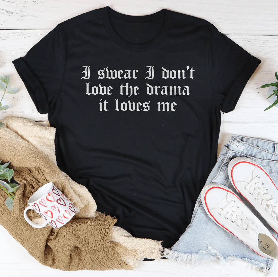 I Swear I Don't Love Drama It Loves Me