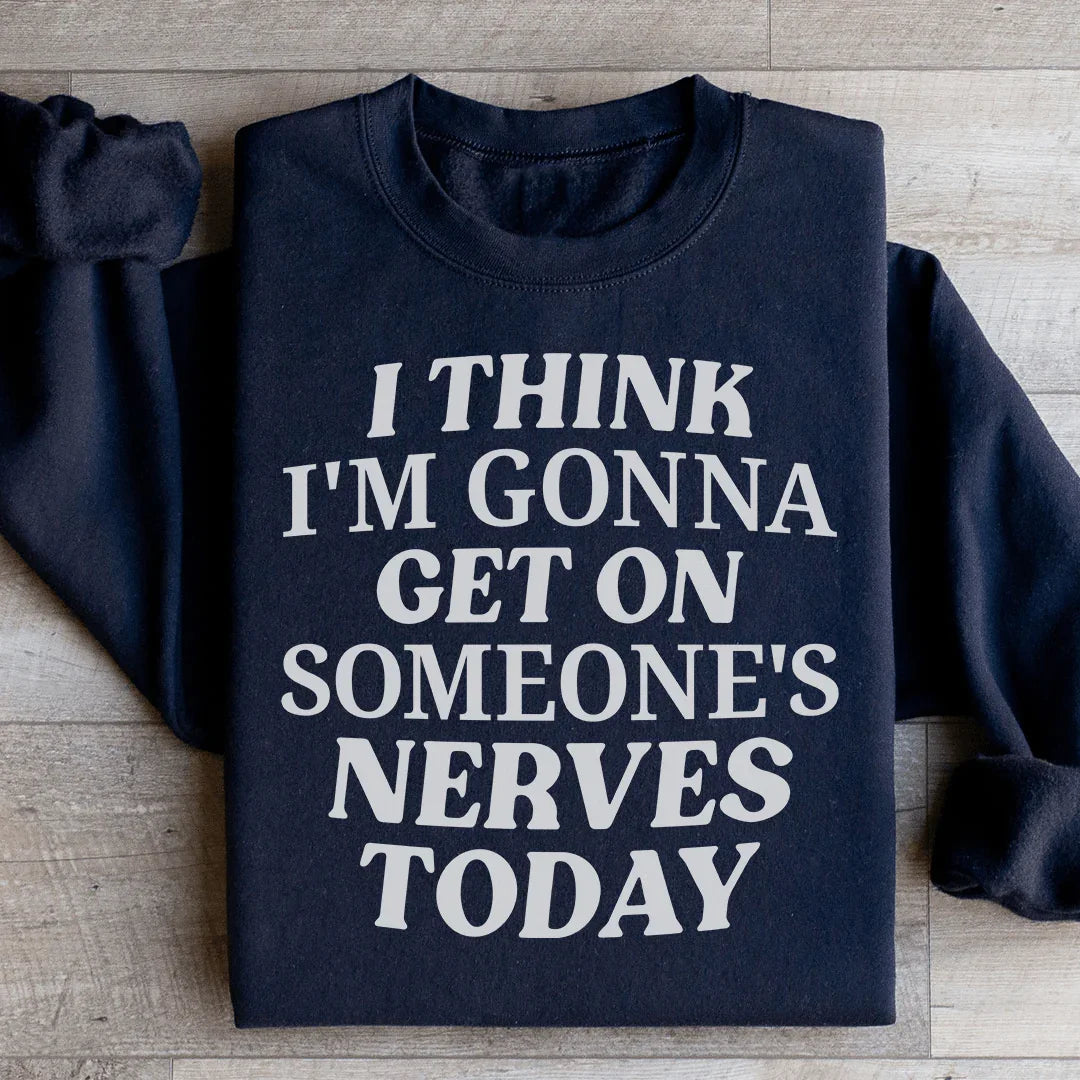 I Think I'm Gonna Get On Someone's Nerves Today Sweatshirt