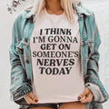 I Think I'm Gonna Get On Someone's Nerves Today Tee
