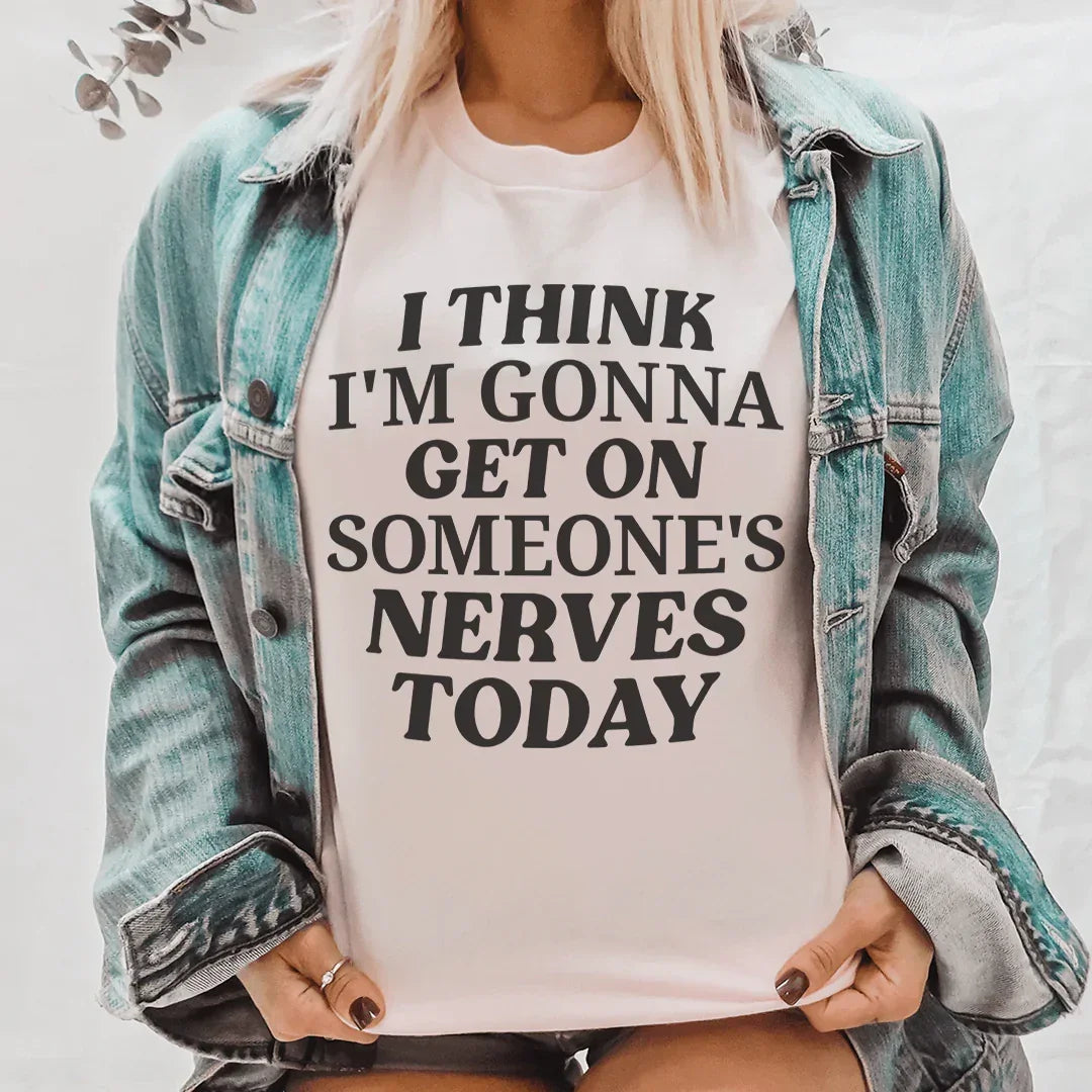 I Think I'm Gonna Get On Someone's Nerves Today Tee