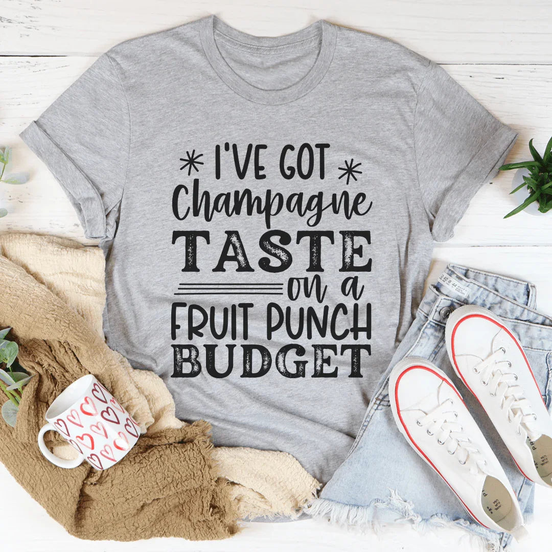 I've Got Champagne Taste On A Fruit Punch Budget Tee