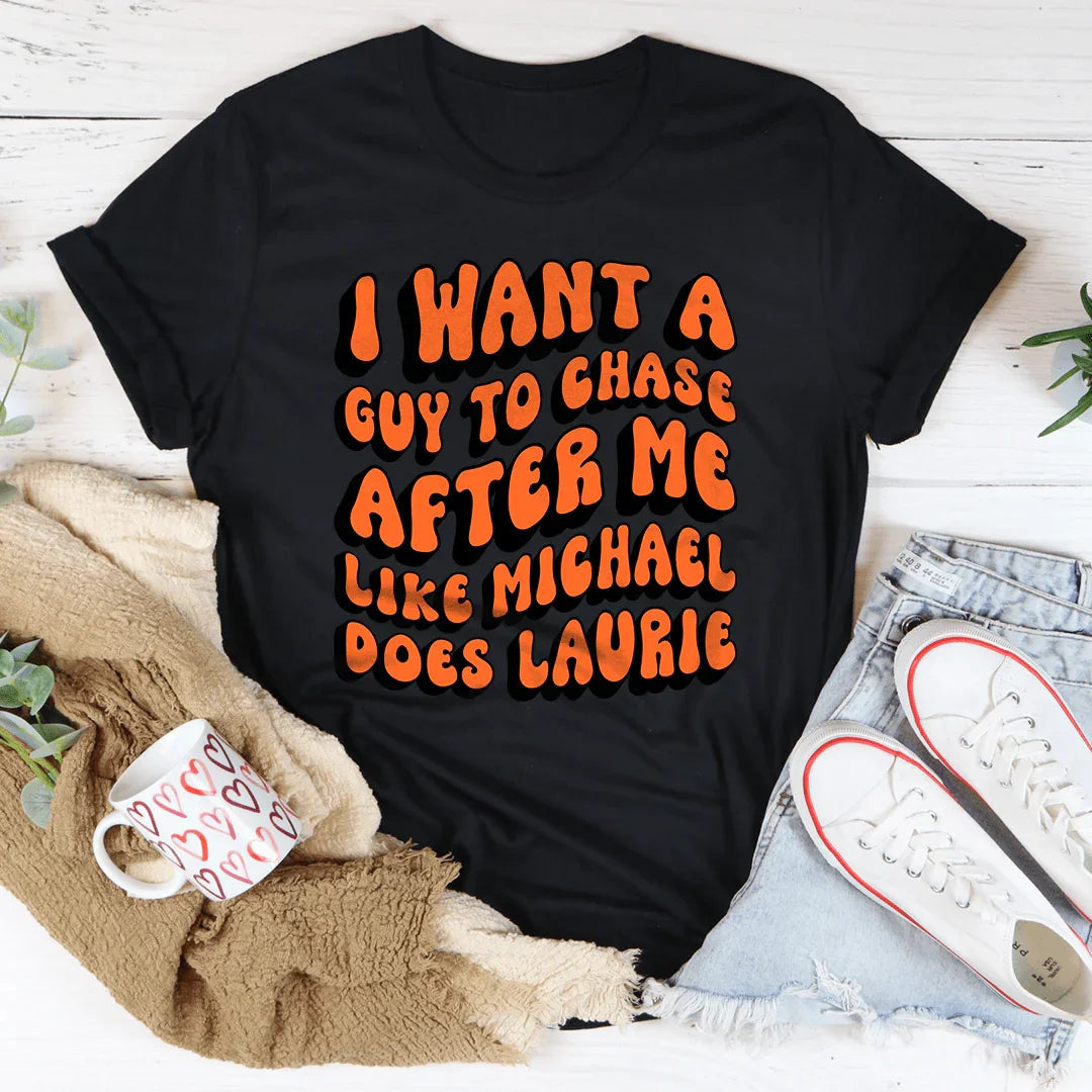 I Want A Guy To Chase After Me Like Michael Does Laurie Tee