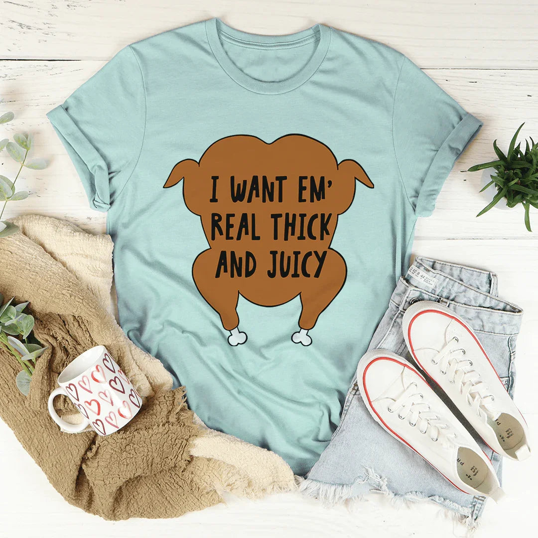 I Want Em' Real Thick And Juicy Tee