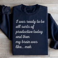 I Was Ready To Be All Sorts Of Productive Today Sweatshirt