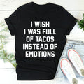 I Wish I Was Full Of Tacos Instead Of Emotions Tee