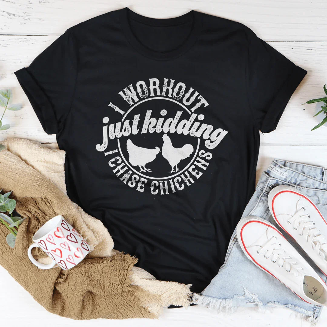 I Workout Just kidding I Chase Chickens Tee