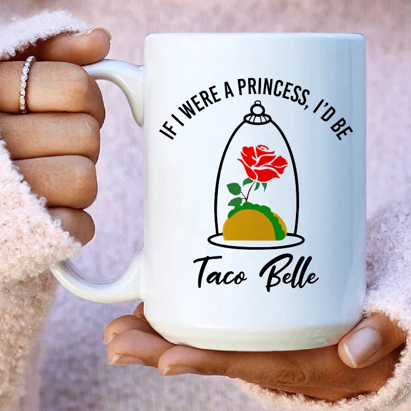If I Were A Princess I'd Be A Taco Belle Ceramic Mug 15 oz