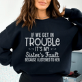 If We Get In Trouble It's My Sister's Fault Sweatshirt