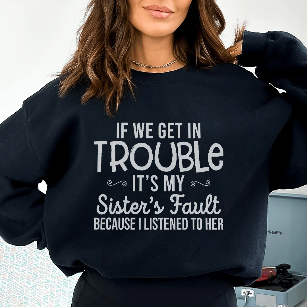 If We Get In Trouble It's My Sister's Fault Sweatshirt