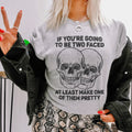 If You’re Going To Be Two Faced At Least Make One Of Them Pretty Tee