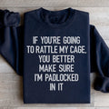 If You're Going To Rattle My Case You Better Make Sure I'm Padlocked In It Sweatshirt