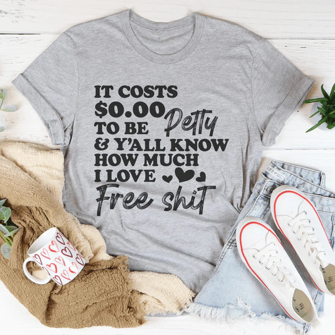 It Costs $0.00 To Be Petty Tee