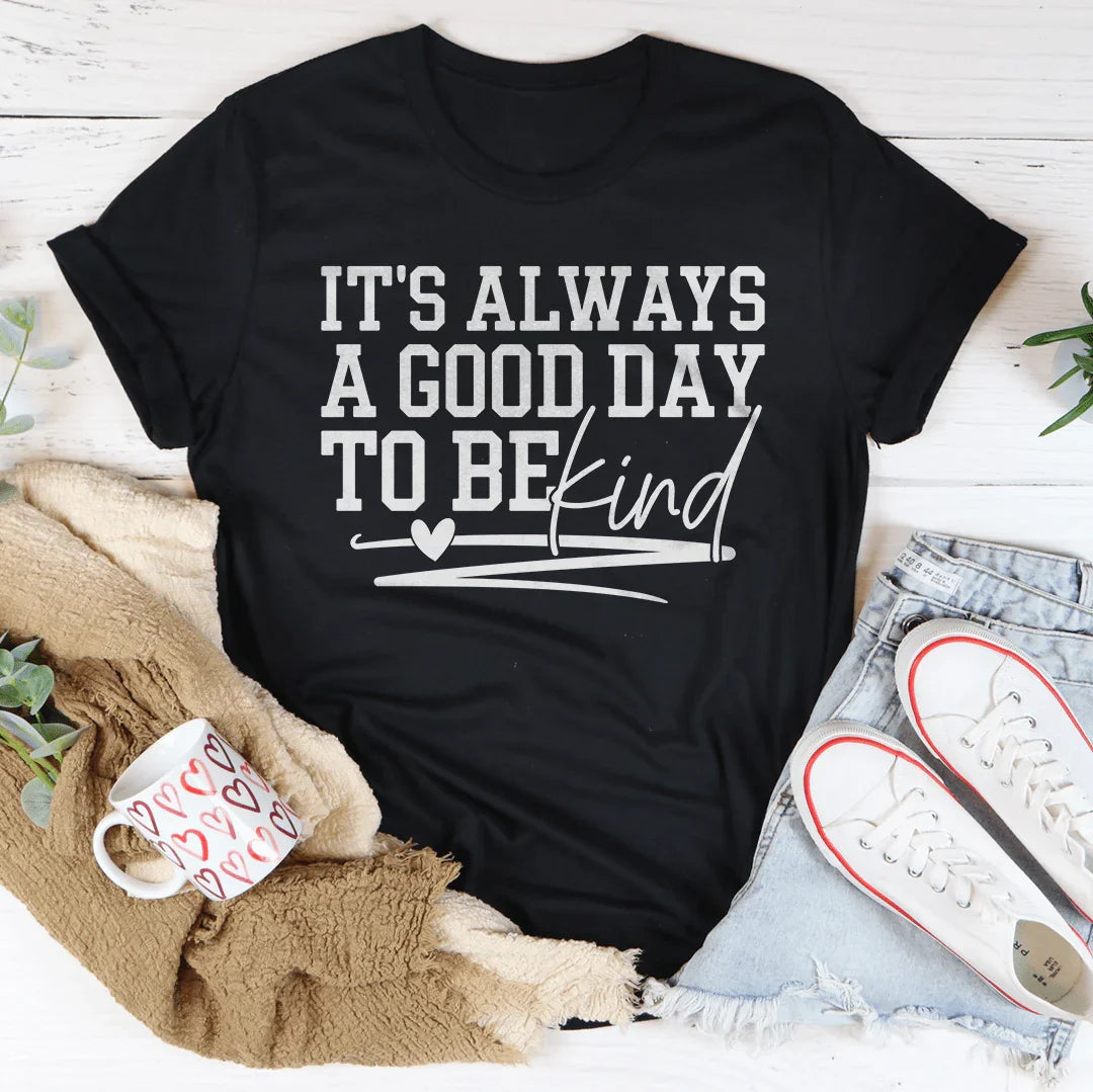 It's Always A Good Day To Be Kind Tee