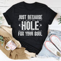 Just Because He Is Good For Your Hole Tee