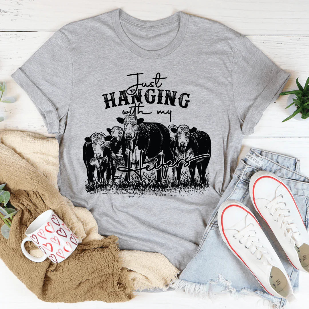 Just Hanging Out With My Heifers Tee