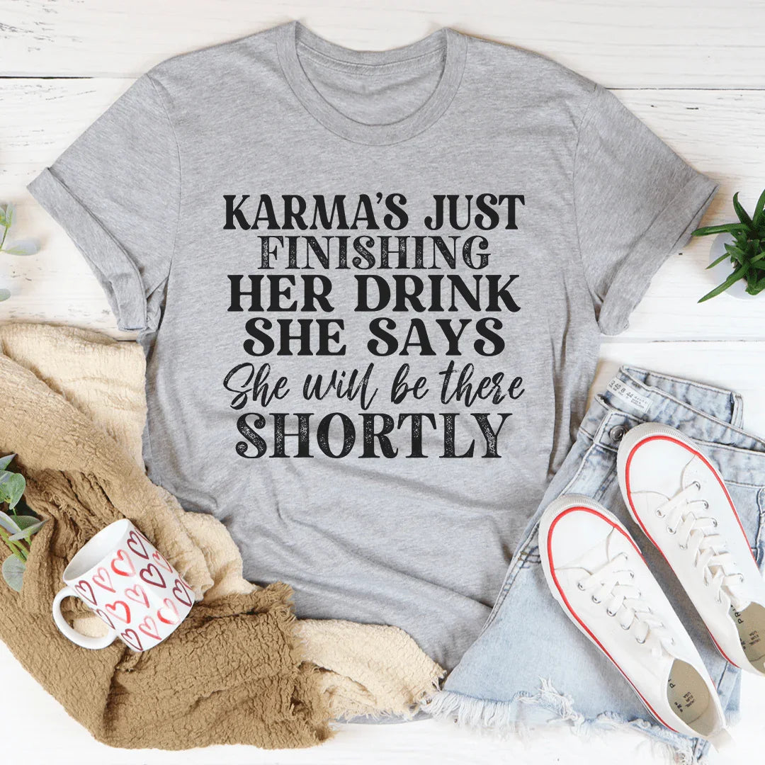 Karma's Just Finishing Her Drink She Says She Will Be There Shortly Tee