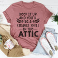 Keep It Up & You'll Be A Strange Smell In The Attic Tee