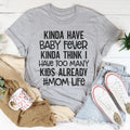 Kinda Have Baby Fever Kinda Think I Have Too Many Kids Already Tee