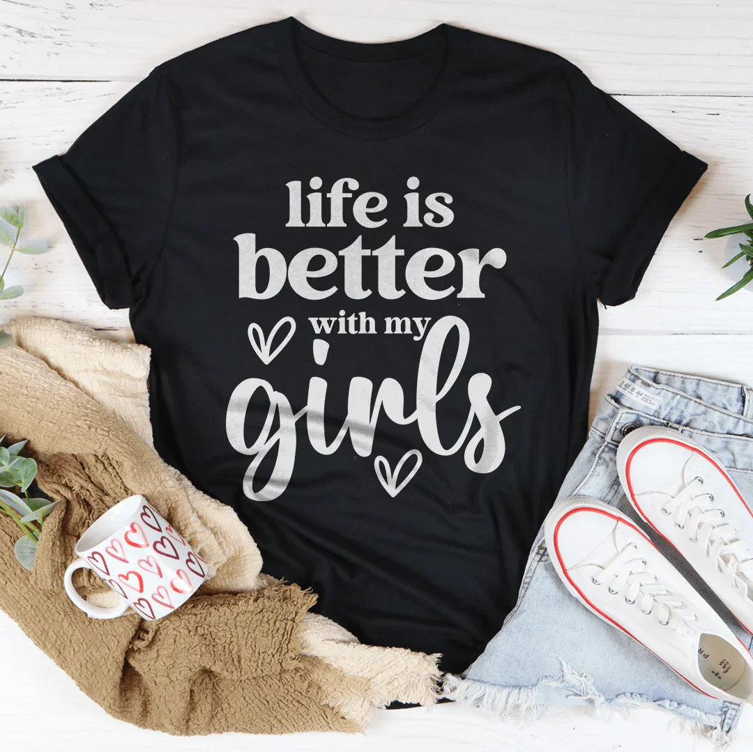 Life Is Better With My Girls Tee