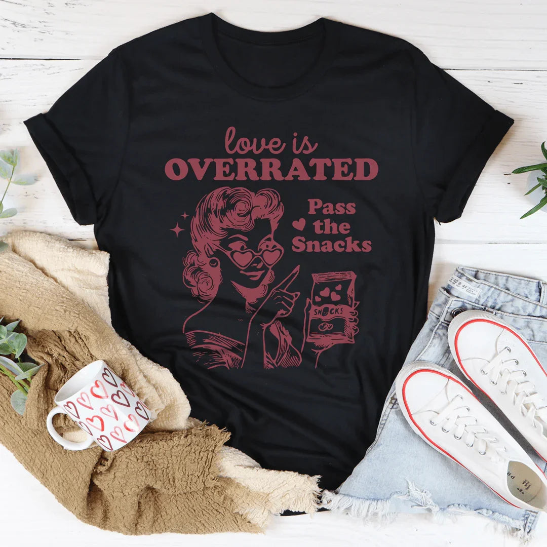 Love Is Overrated Pass The Snacks Tee