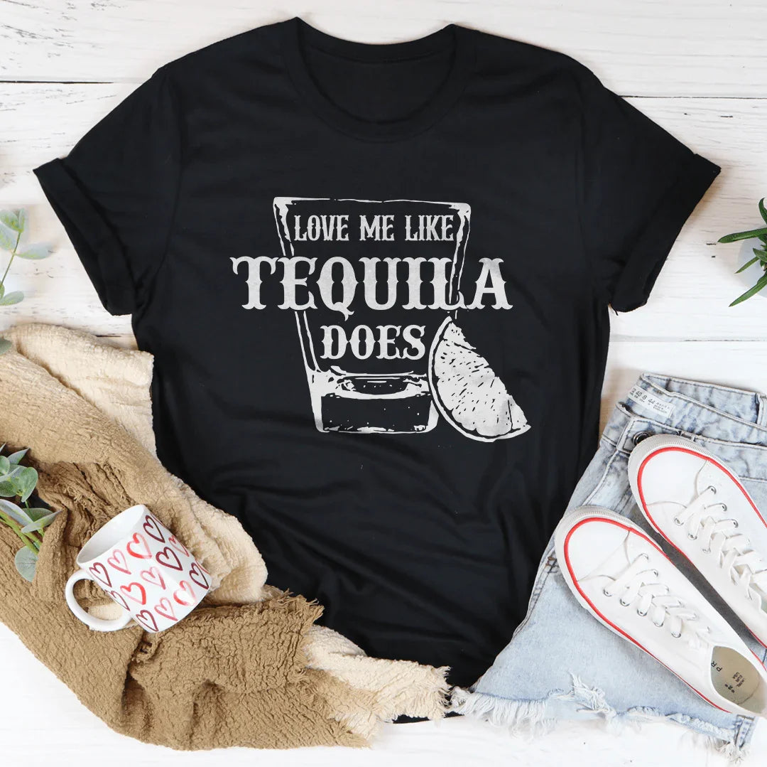 Love Me Like Tequila Does Tee