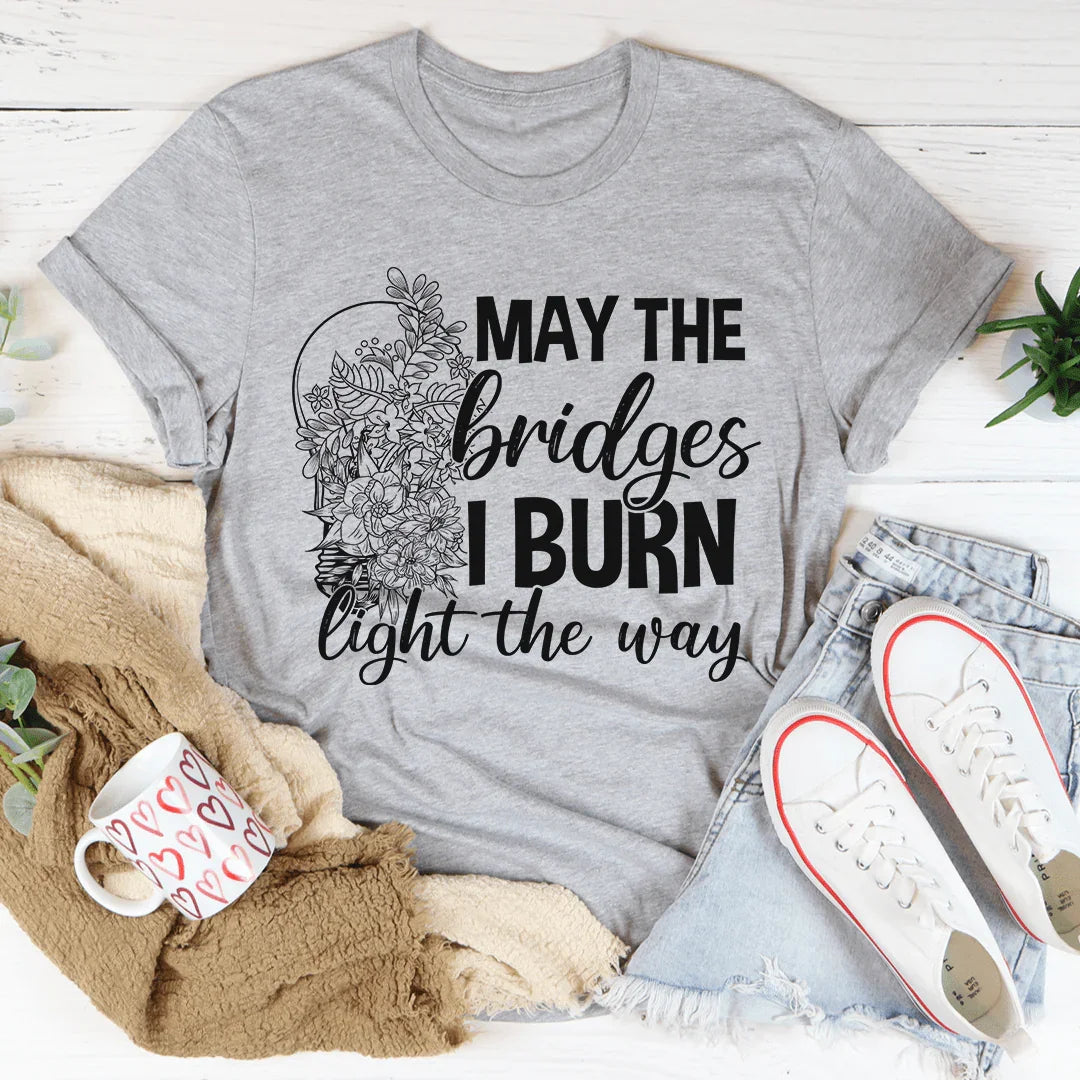 May The Bridges I Burn Light The Way Tee