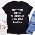 May Your Coffee Be Stronger Than Your Excuses Tee