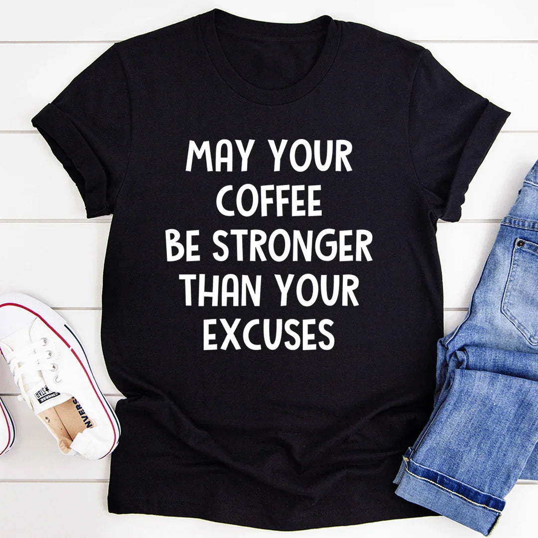 May Your Coffee Be Stronger Than Your Excuses Tee