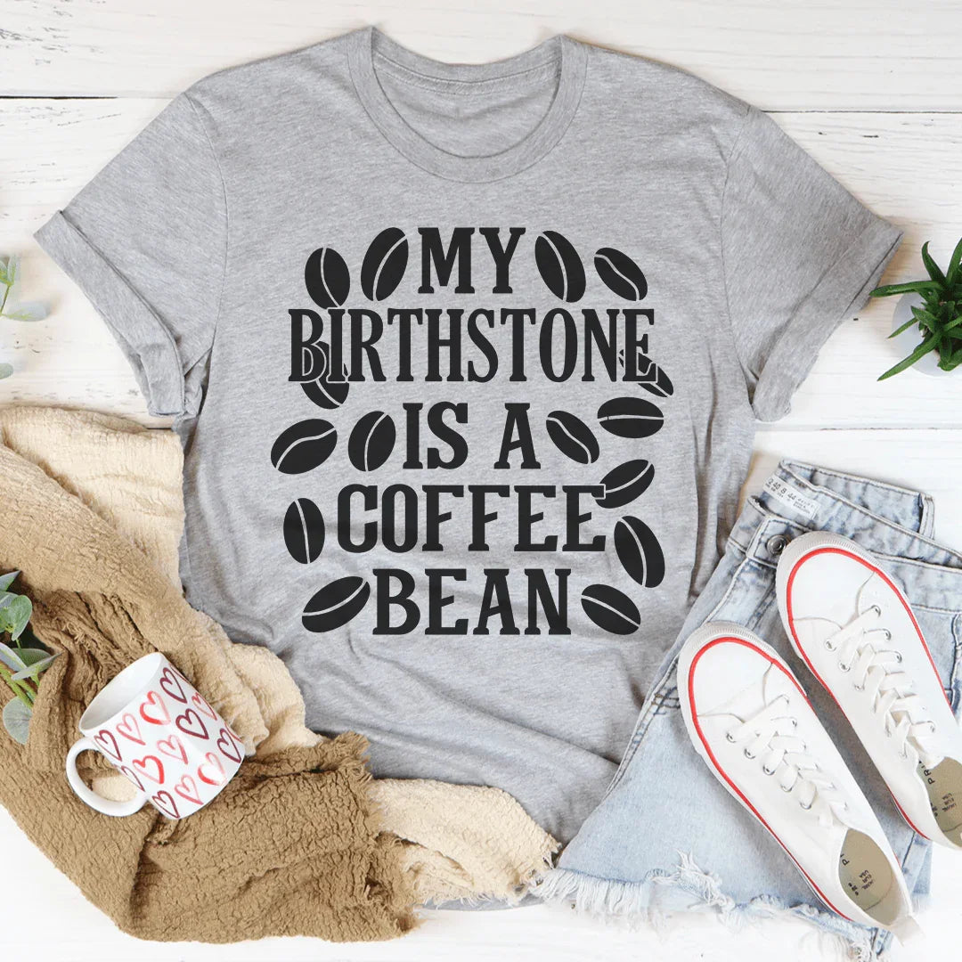 My Birthstone Is A Coffee Bean Tee