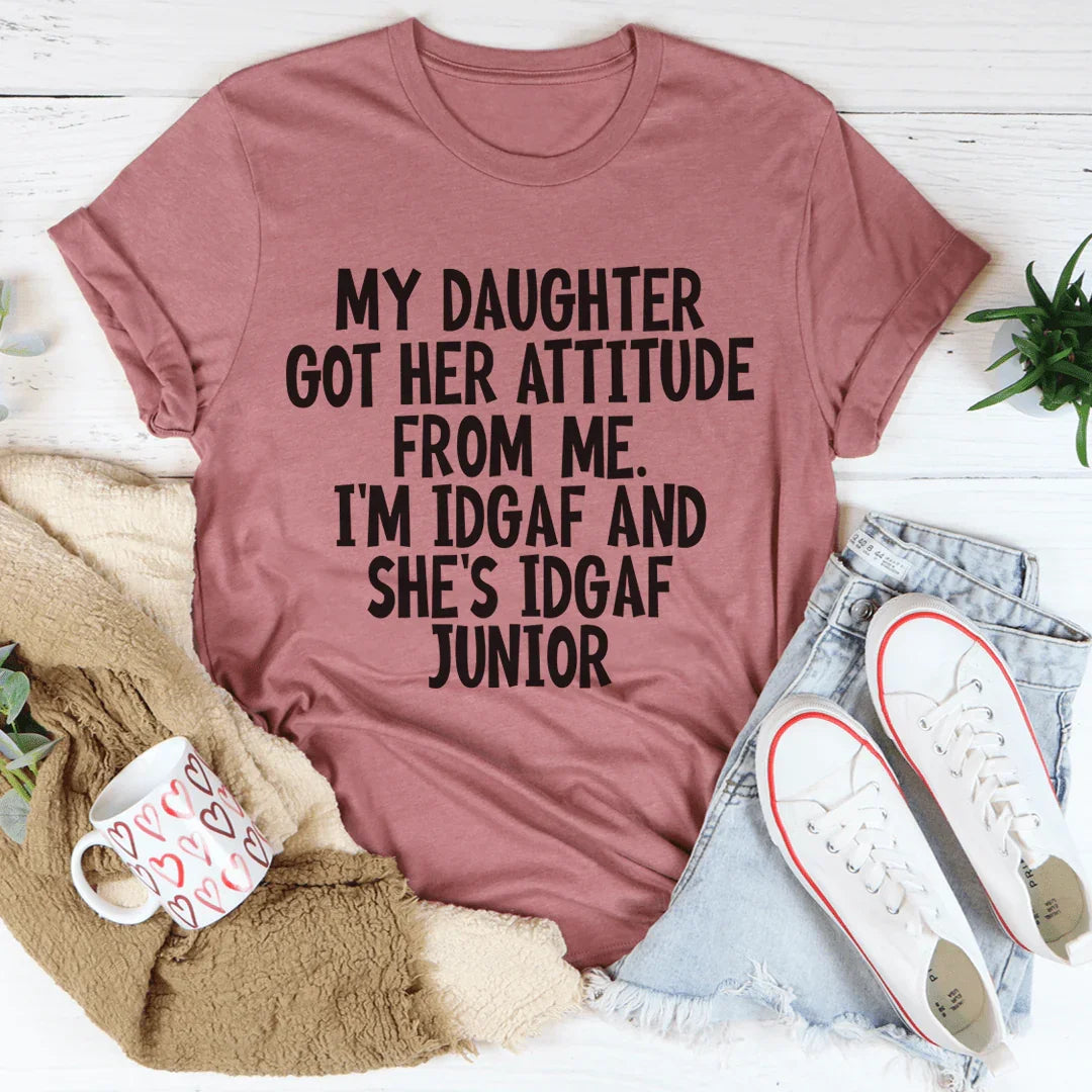 My Daughter Got Her Attitude From Me Tee