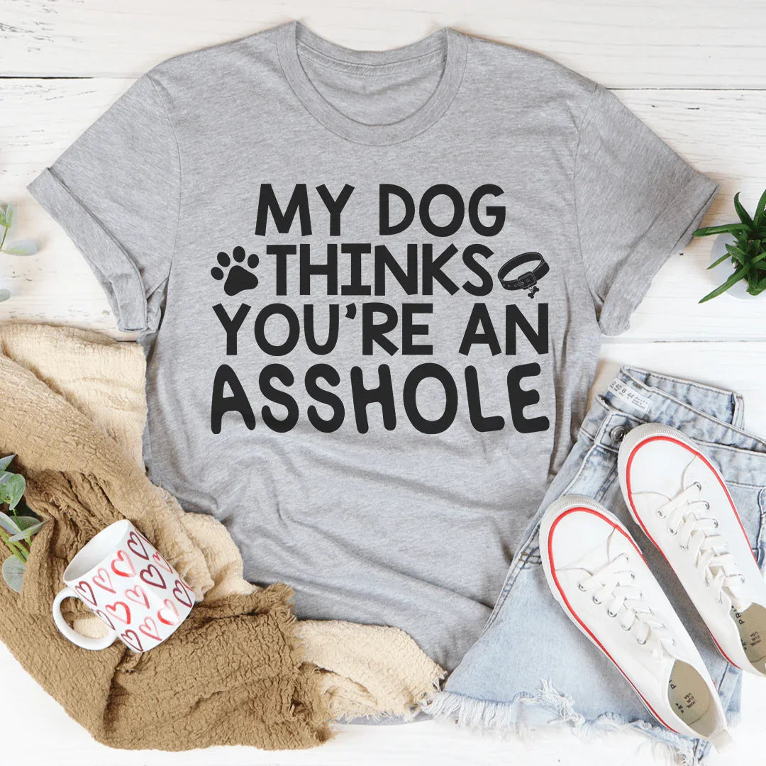 My Dog Thinks You're An Tee
