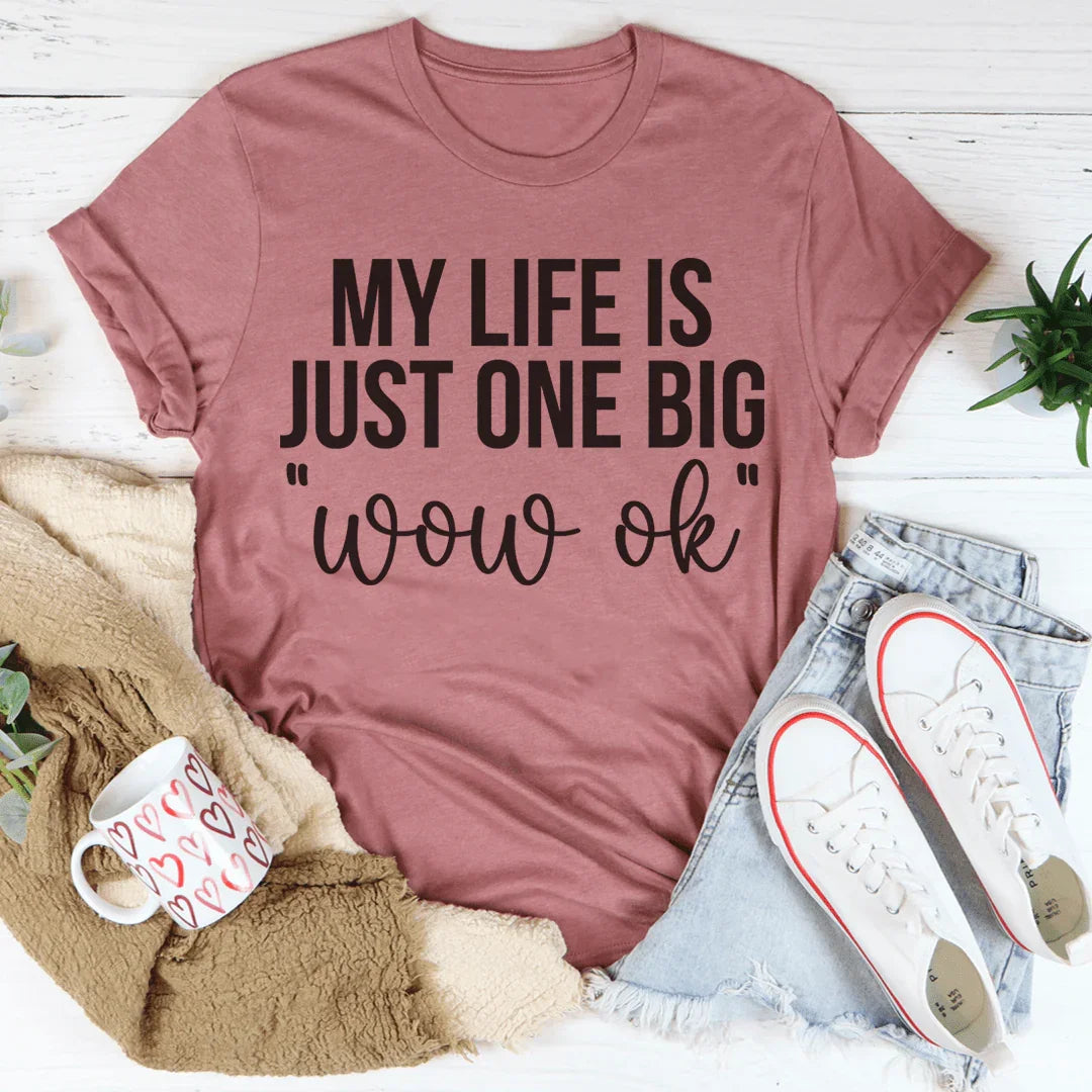 My Life Is Just One Big Wow Ok Tee