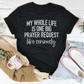 My Whole Life Is Just One Big Prayer Request Tee