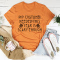 No Costume Needed This Year Is Scary Enough Tee