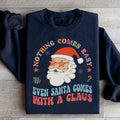 Nothing Comes Easy Even Santa Comes With A Clausb Sweatshirt