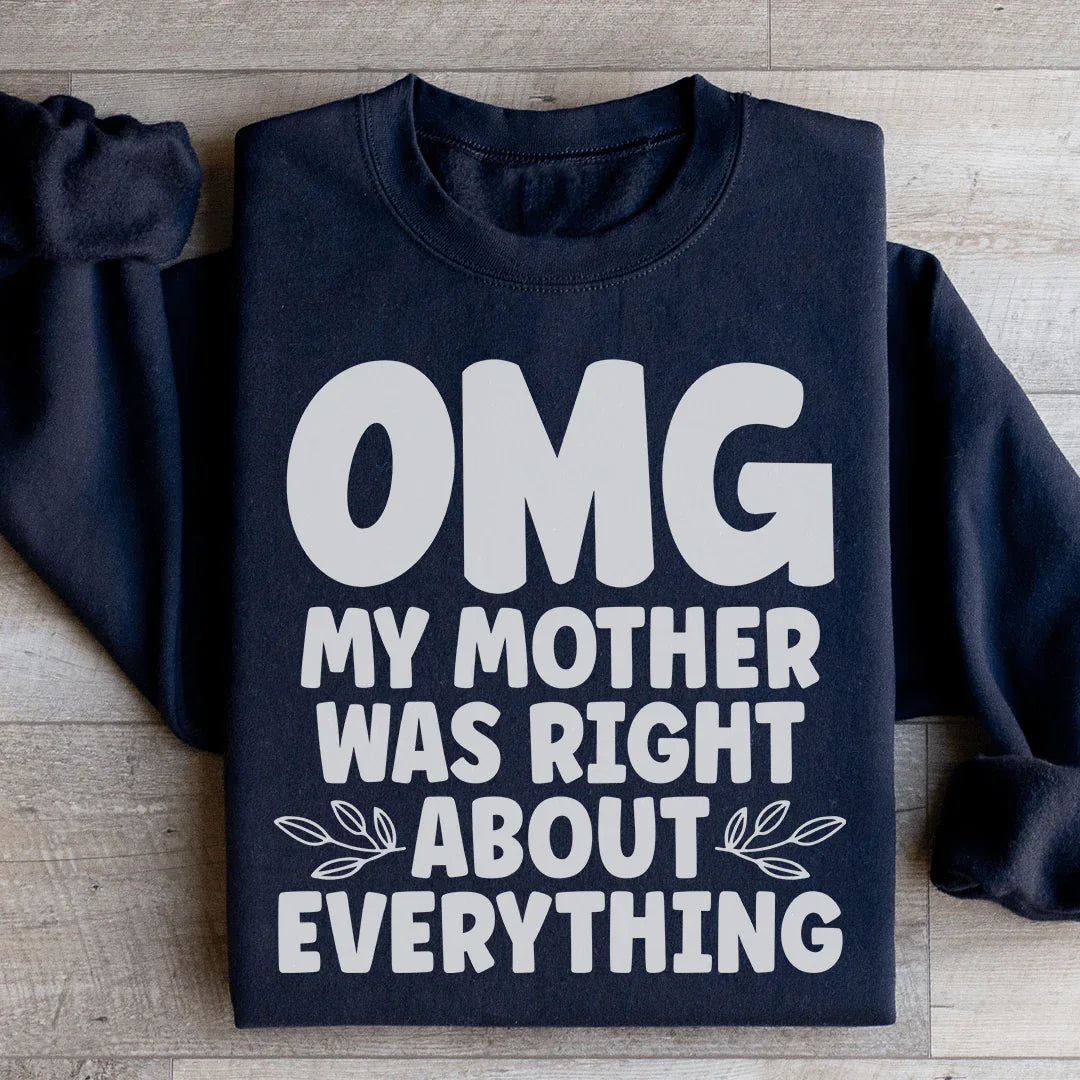 Omg My Mother Was Right About Everything Sweatshirt
