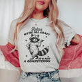 Relax We're All Crazy It's Not A Competition Raccoon Tee
