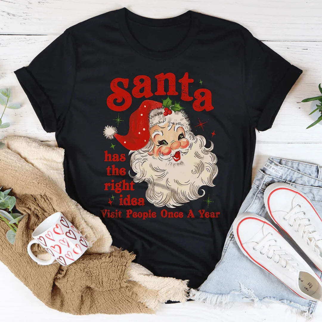 Santa Has The Right Idea Visit People Once A Year Tee