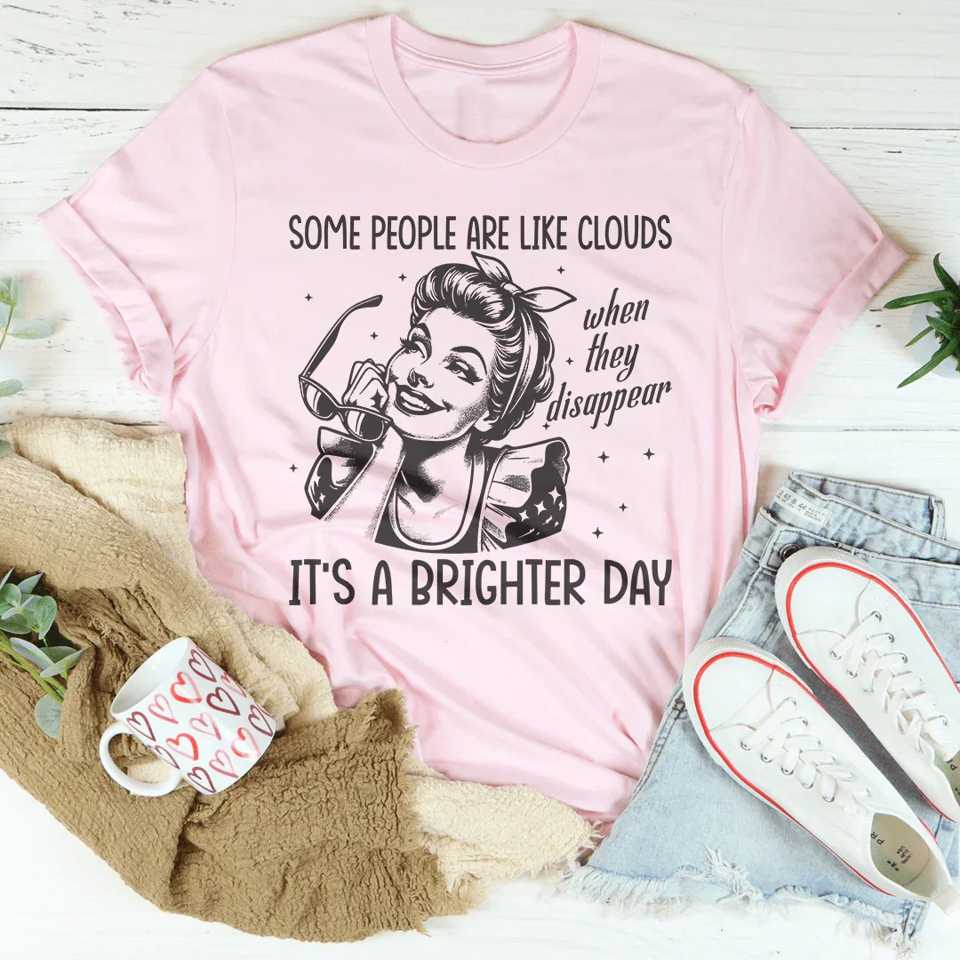 Some People Are Like Clouds When They Disappear It's A Brighter Day Tee