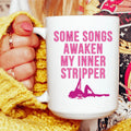 Some Songs Awaken My Inner Stripper Ceramic Mug 15 oz