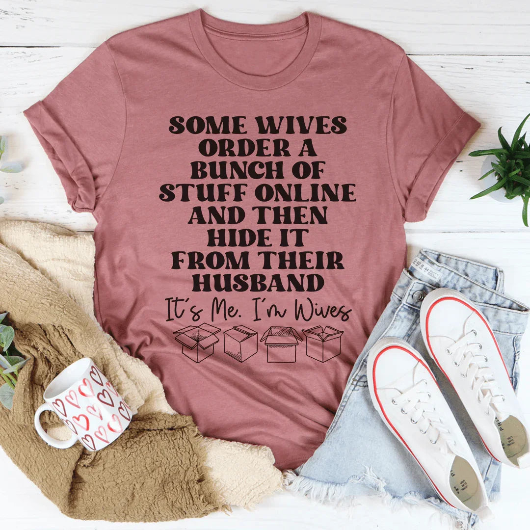 Some Wives Order Stuff Online And Then Hide It From Their Husband Tee