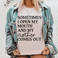 Sometimes I Open My Mouth And My Mother Comes Out Tee